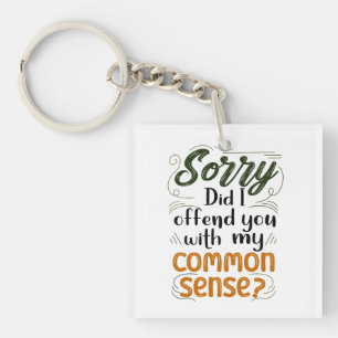 Sorry Did I Offend You With My Common Sense?  Keychain