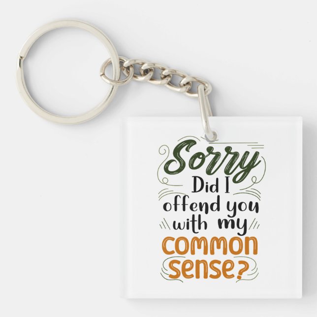 Sorry Did I Offend You With My Common Sense?  Keychain (Front)