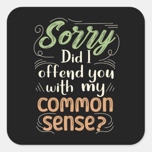 Sorry Did I Offend You With My Common Sense Square Sticker
