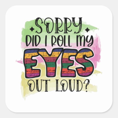 Sorry did i roll my eyes but loud square sticker