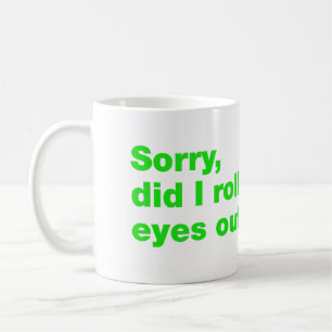 Sorry, did I roll my eyes out loud Coffee Mug