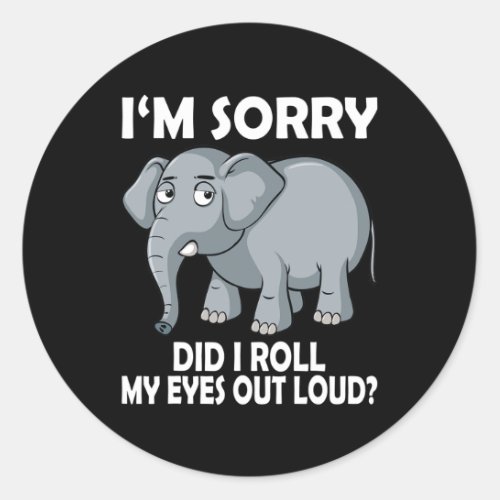 Sorry Did I Roll My Eyes Out Loud Elephant Conserv Classic Round Sticker