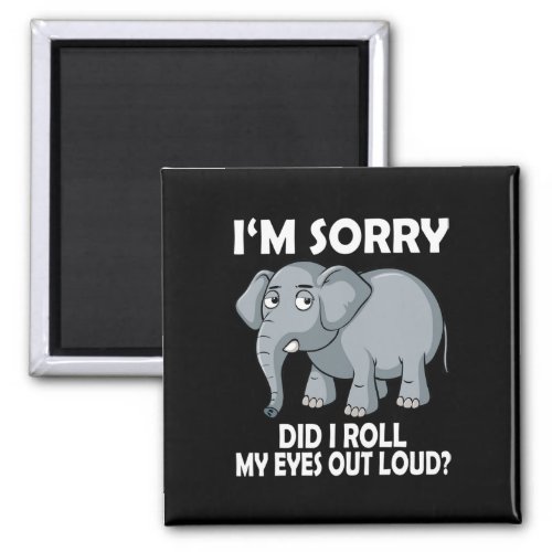 Sorry Did I Roll My Eyes Out Loud Elephant Conserv Magnet