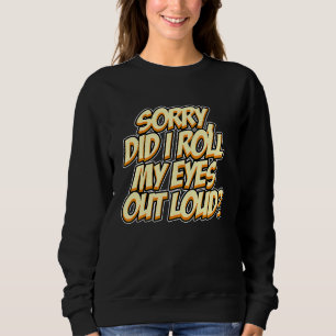 Sorry, Did I Roll My Eyes Out Loud Sarcastic Humo Sweatshirt
