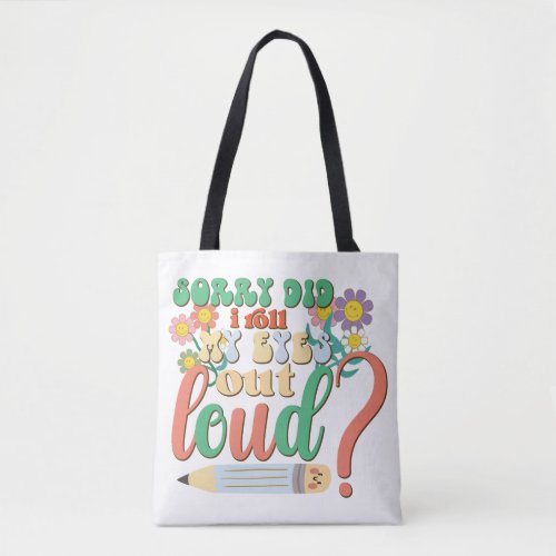 Sorry did I roll my eyes out loud Tote Bag