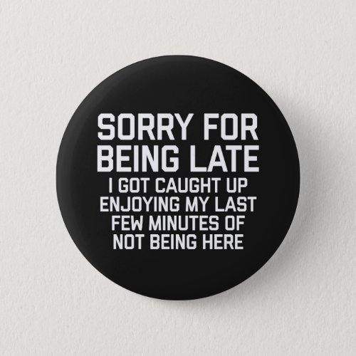 Sorry For Being Late Funny Quote Button