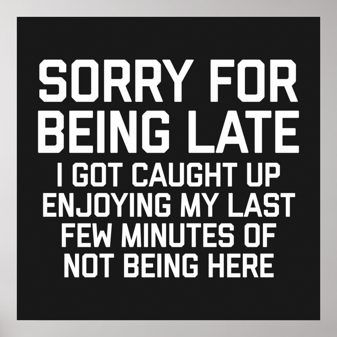 Sorry For Being Late Funny Quote Poster | Zazzle
