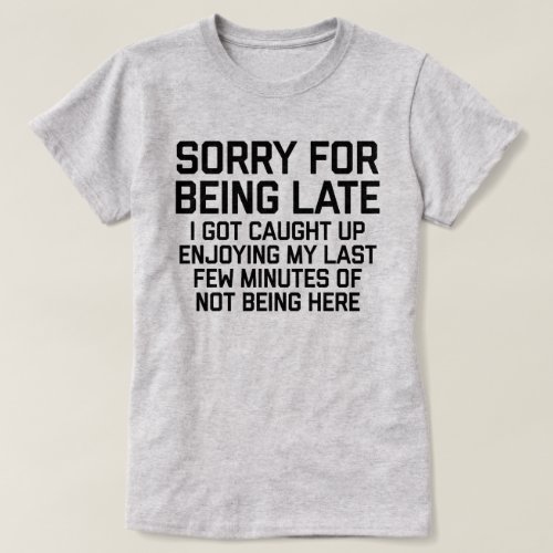 Sorry For Being Late Funny Quote T_Shirt