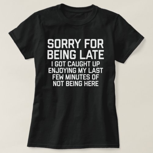 Sorry For Being Late Funny Quote T_Shirt