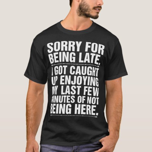 Sorry For Being Late Tshirt