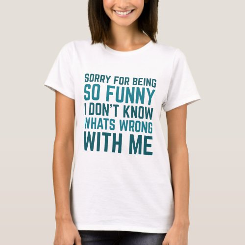 Sorry For Being So Funny T_Shirt