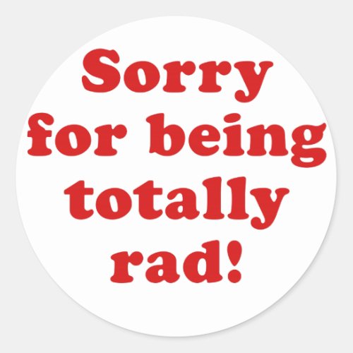 Sorry for being Totally Rad Classic Round Sticker