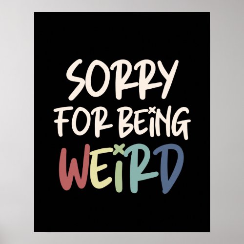Sorry For Being Weird Quirky Weirdo Poster