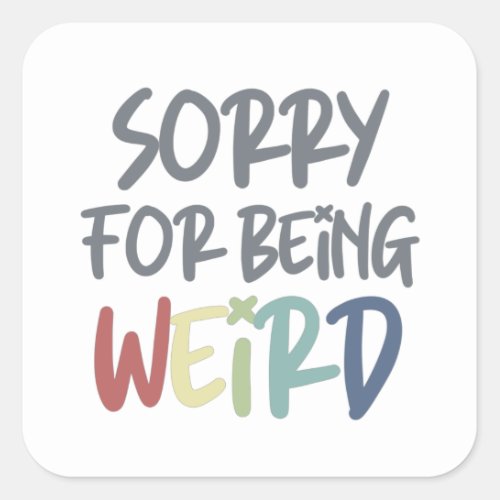 Sorry For Being Weird Quirky Weirdo Square Sticker