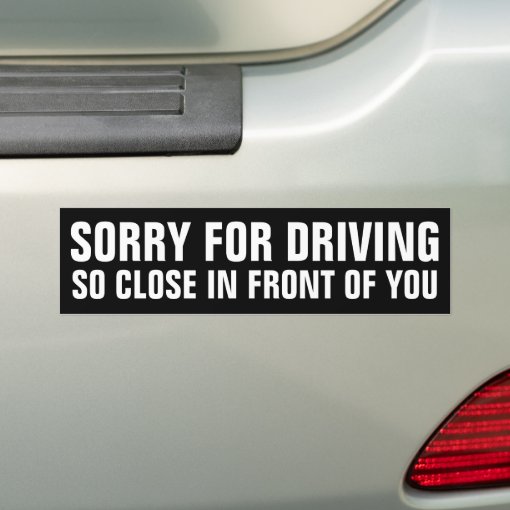 Sorry For Driving Bumper Sticker | Zazzle