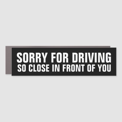 Sorry For Driving So Close in Front of You Car Magnet