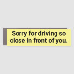 Sorry For Driving So Close In Front Of You. Car Magnet at Zazzle