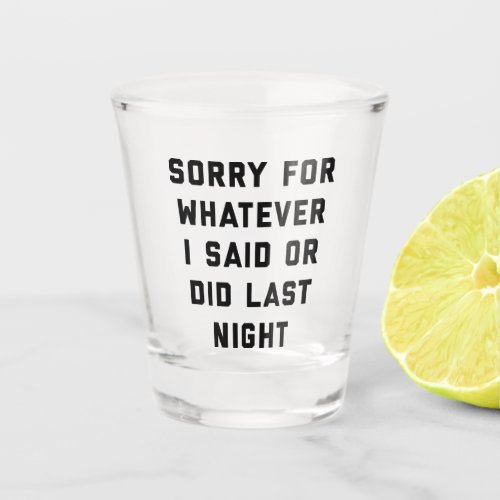 Sorry For Last Night Funny Quote Shot Glass