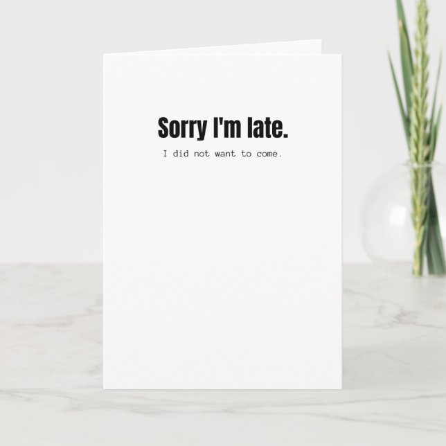 Sorry for my late arrival. I did not want to come. Card (Front)