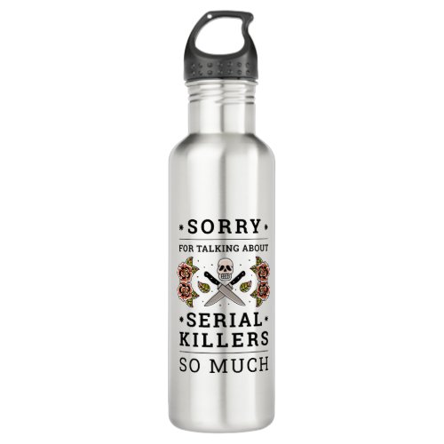 SORRY FOR TALKING ABOUT SERIAL KILLERS SO MUCH STAINLESS STEEL WATER BOTTLE