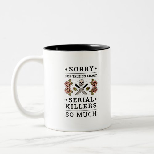 SORRY FOR TALKING ABOUT SERIAL KILLERS SO MUCH Two_Tone COFFEE MUG