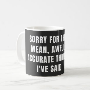 Sorry for the Mean Awful Accurate Things I've Said Coffee Mug