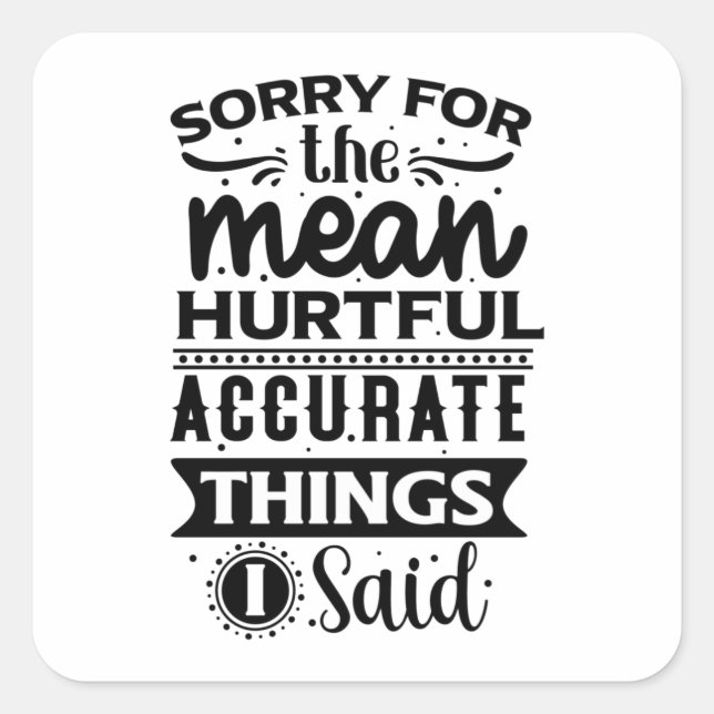 Sorry For The Mean Hurtful Accurate Things I Said Square Sticker (Front)