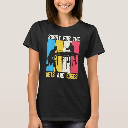 Sorry For The Nets And Edges Table Tennis T_Shirt