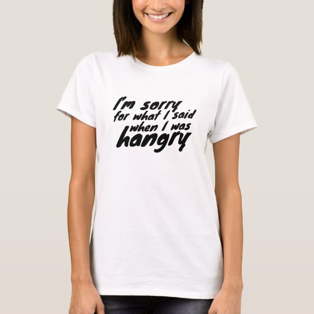Sorry for the things i said when I was hangry T-Shirt (Front)