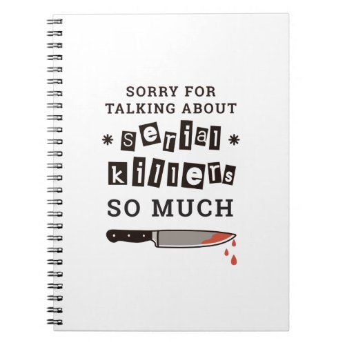 SORRY FOR THINKING ABOUT SERIAL KILLER SO MUCH NOTEBOOK