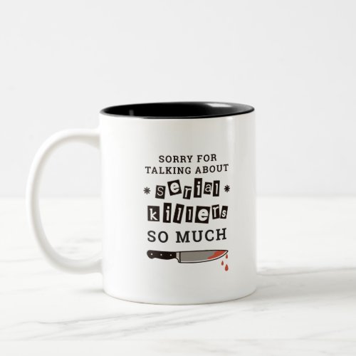 SORRY FOR THINKING ABOUT SERIAL KILLER SO MUCH Two_Tone COFFEE MUG