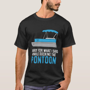 Sorry For W I Said While Docking The Boat Pontoon T-Shirt