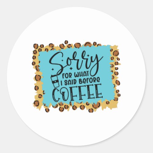 Sorry for what i said before coffee classic round sticker