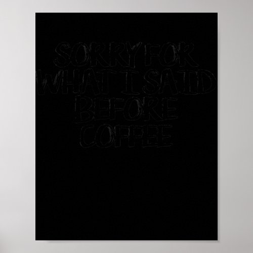 Sorry For What I Said Before Coffee Funny Saying Poster