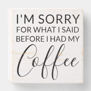 Sorry For What I Said Before Coffee Modern Funny Wooden Box Sign