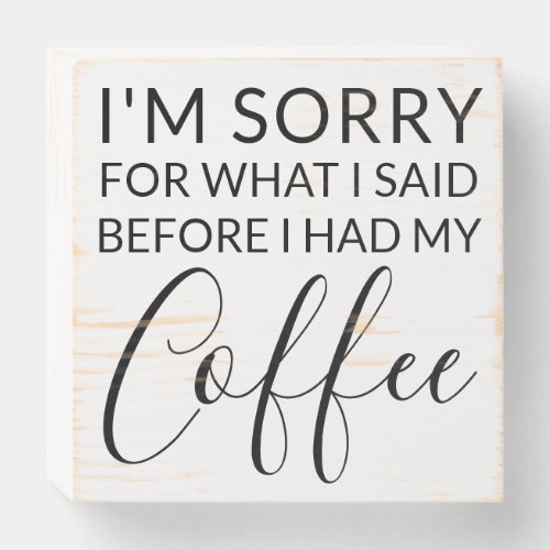 Sorry For What I Said Before CoffeeModern Funny Wooden Box Sign