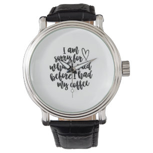 Sorry for What I Said Before My Coffee Watch