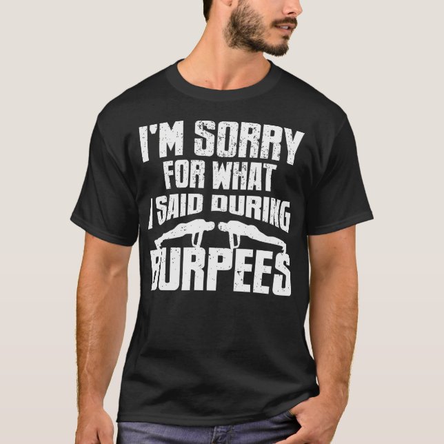 Sorry For What I Said During Burpees Fitness Worko T-Shirt (Front)