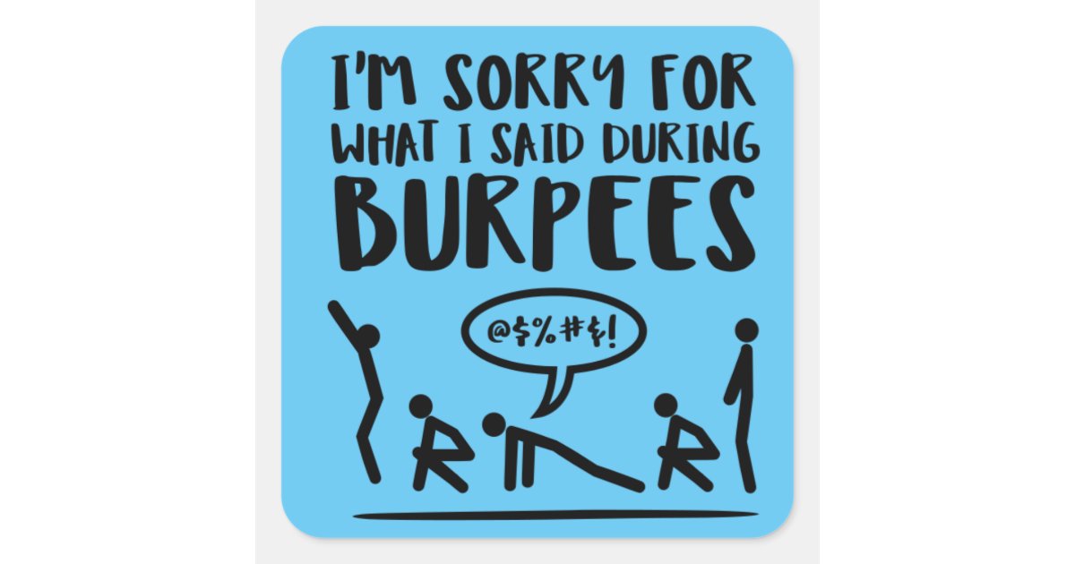 Sorry for What I Said During Burpees Square Sticker | Zazzle