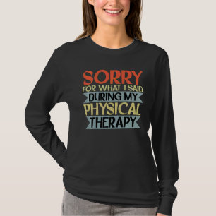 Sorry For What I Said During My Physical Therapy T-Shirt
