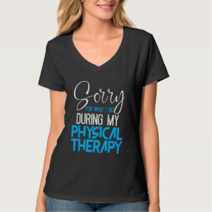 Sorry For What I Said During My Physical Therapy - T-Shirt