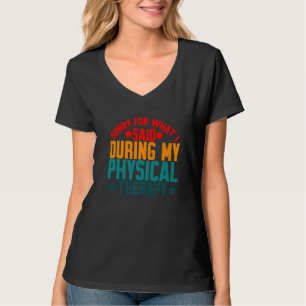Sorry For What I Said During My Physical Therapy T-Shirt