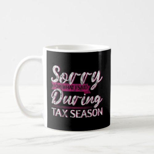 Sorry For What I Said During Tax Season  Coffee Mug