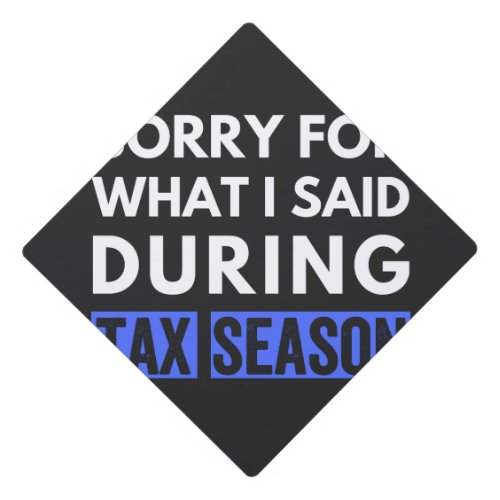 sorry for what i said during tax season funny cpa graduation cap topper