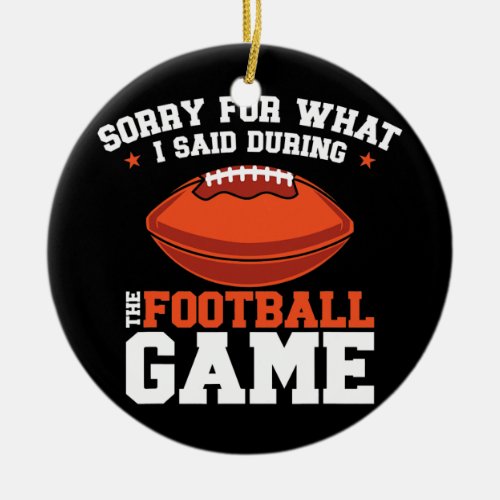 Sorry For What I Said During The Football Game Ceramic Ornament