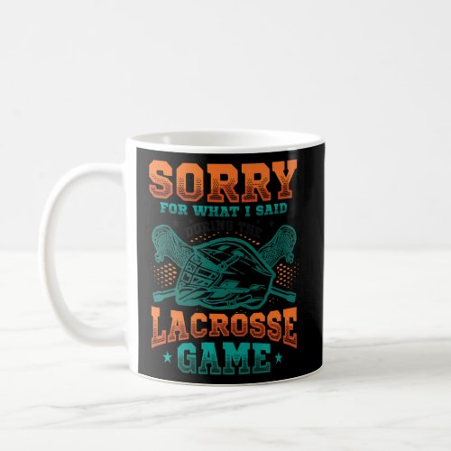 Sorry For What I Said During The Lacrosse Game Lac Coffee Mug