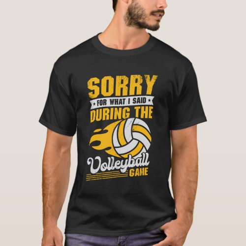 Sorry For What I Said During The Volleyball Game T_Shirt