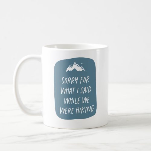 Sorry for what I said funny blue hiking Coffee Mug