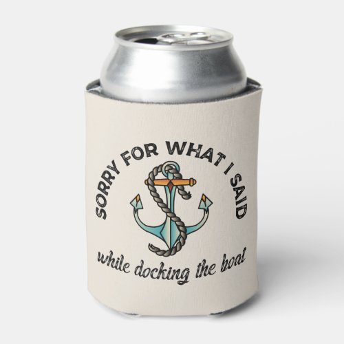 Sorry for what I said Funny Boating Humor Anchor Can Cooler