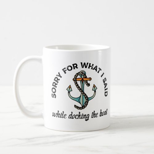 Sorry for what I said Funny Boating Humor Anchor Coffee Mug